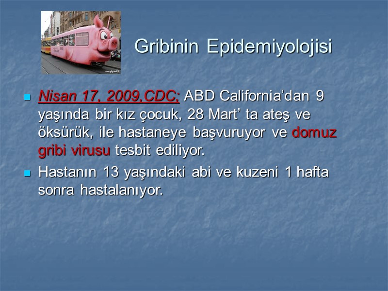 Gribinin Epidemiyolojisi Nisan 17, 2009,CDC; ABD California’dan 9 yaşında bir kız çocuk, 28 Mart’
